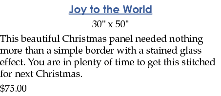 Joy to the World 30   x 50   This beautiful Christmas panel needed nothing more than a simple border with a stained g   