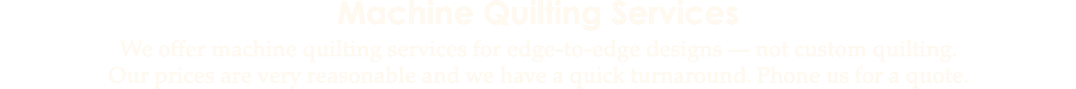 Machine Quilting Services We offer machine quilting services for edge-to-edge designs — not custom quilting  Our pric   