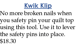 Kwik Klip No more broken nails when you safety pin your quilt top using this tool  Use it to lever the safety pins in   